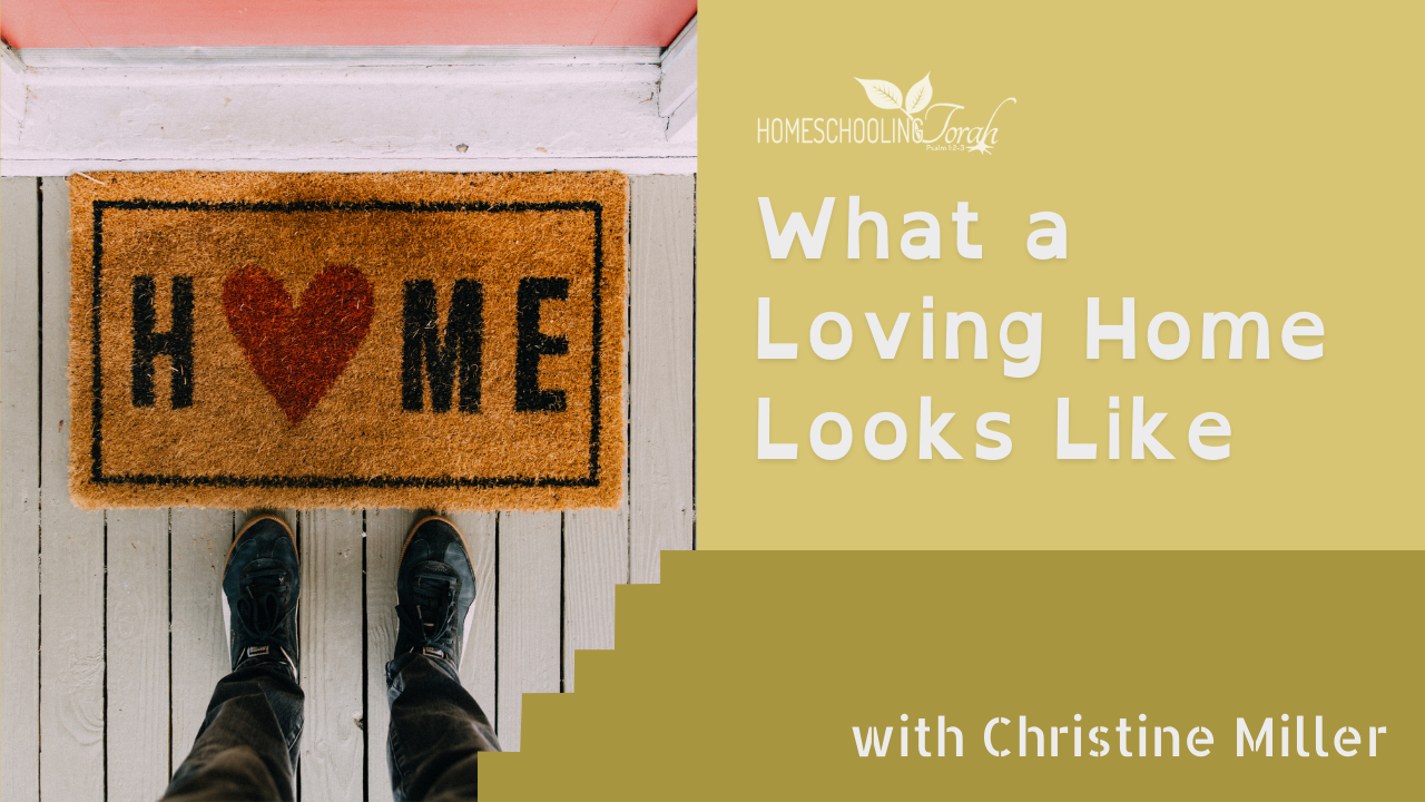 What a Loving Home Looks Like (2021 Homeschool Family Conference) | Homeschooling Torah