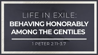 Life in Exile: Behaving Honorably Among the Gentiles (1 Peter 2:11-3:7) - 119 Ministries