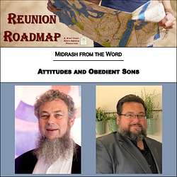 Reunion Roadmap Midrash: Attitudes and Obedient Sons