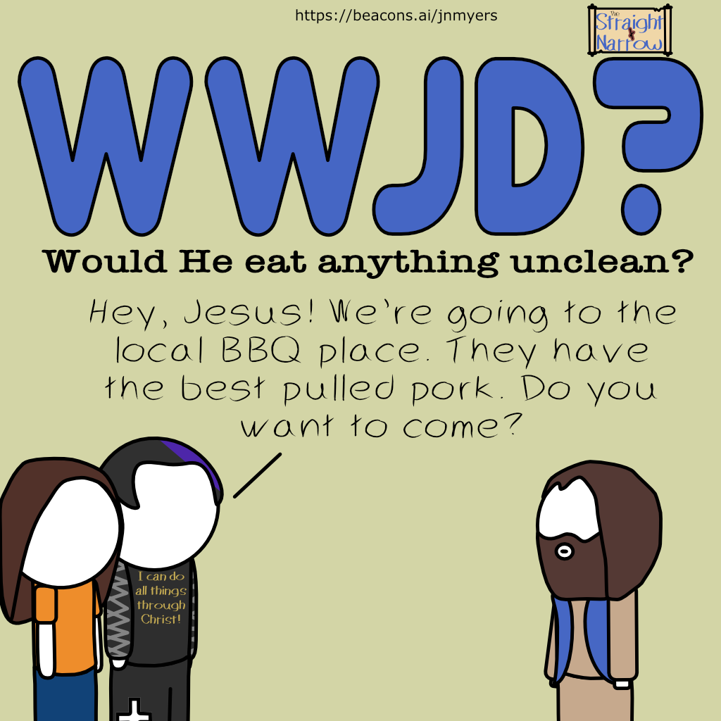 The Straight + Narrow - WWJD? Would He eat anything unclean?