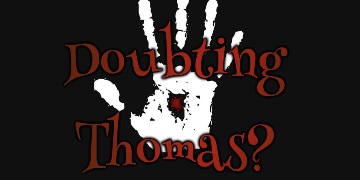 We Aren’t Doubting Thomas & We Are “Doubting Thomas”