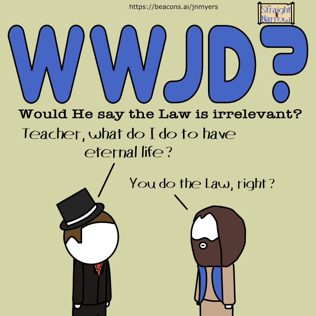 The Straight + Narrow - WWJD? Would He say the Law is irrelevant?