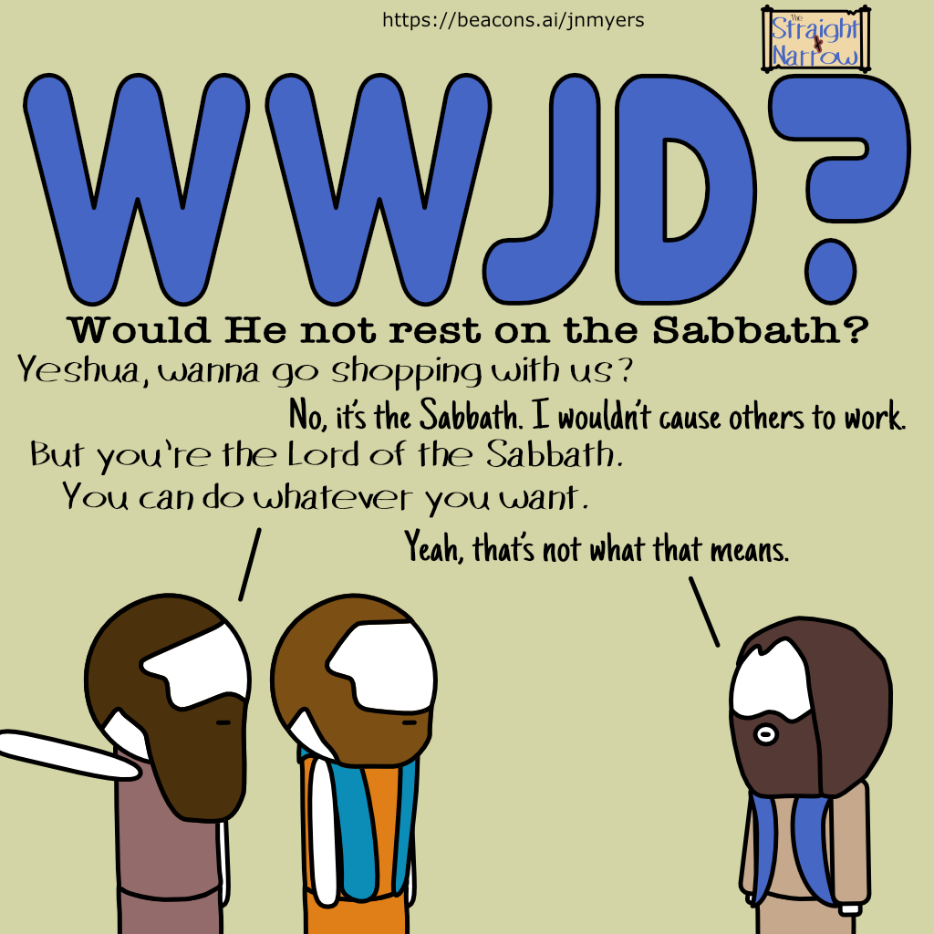 The Straight + Narrow - WWJD - Would He not rest on the Sabbath?