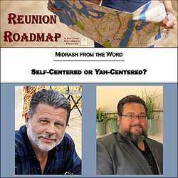 Reunion Roadmap Midrash: Self-Centered or Yah-Centered?