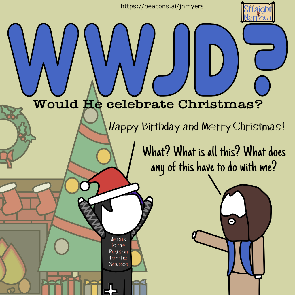 The Straight + Narrow - WWJD - Would He celebrate Christmas?